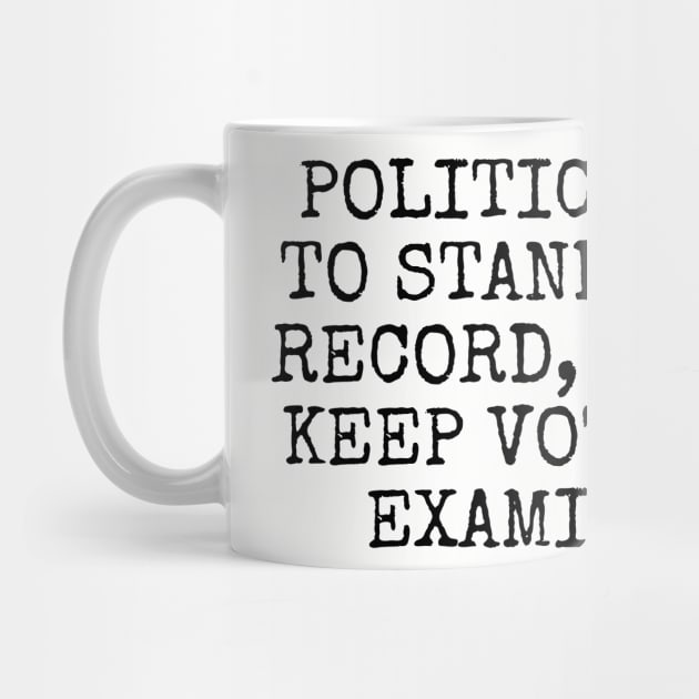 Politicians like to stand on their record, mostly to keep voters from examining it. by Among the Leaves Apparel